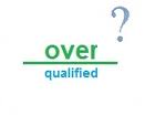 What If You Are Too Qualified